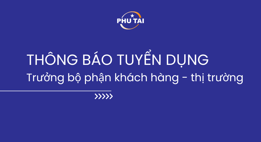 CÔNG TY TNHH MTV GỖ PHÚ TÀI BÌNH ĐỊNH - THÔNG BÁO TUYỂN DỤNG TRƯỞNG BỘ PHẬN KHÁCH HÀNG THỊ TRƯỜNG